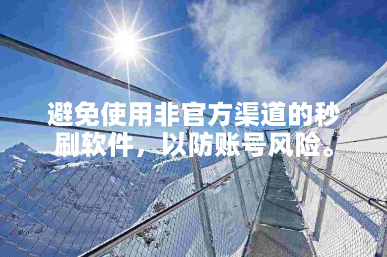 避免使用非官方渠道的秒刷软件，以防账号风险。