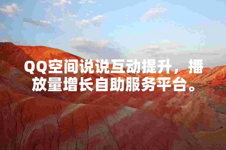QQ空间说说互动提升，播放量增长自助服务平台。