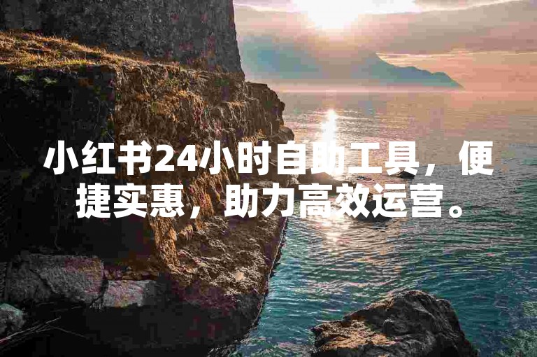 小红书24小时自助工具，便捷实惠，助力高效运营。