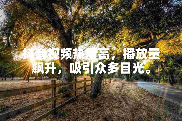 抖音视频热度高，播放量飙升，吸引众多目光。