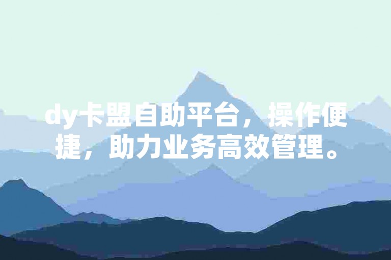 dy卡盟自助平台，操作便捷，助力业务高效管理。