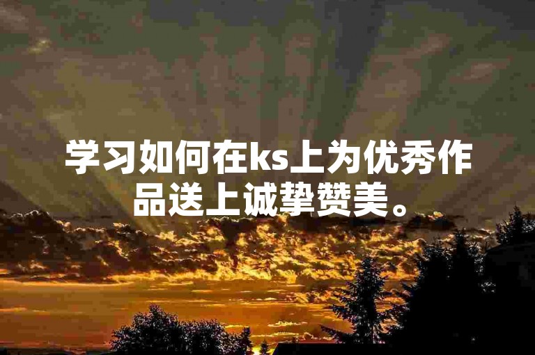 学习如何在ks上为优秀作品送上诚挚赞美。