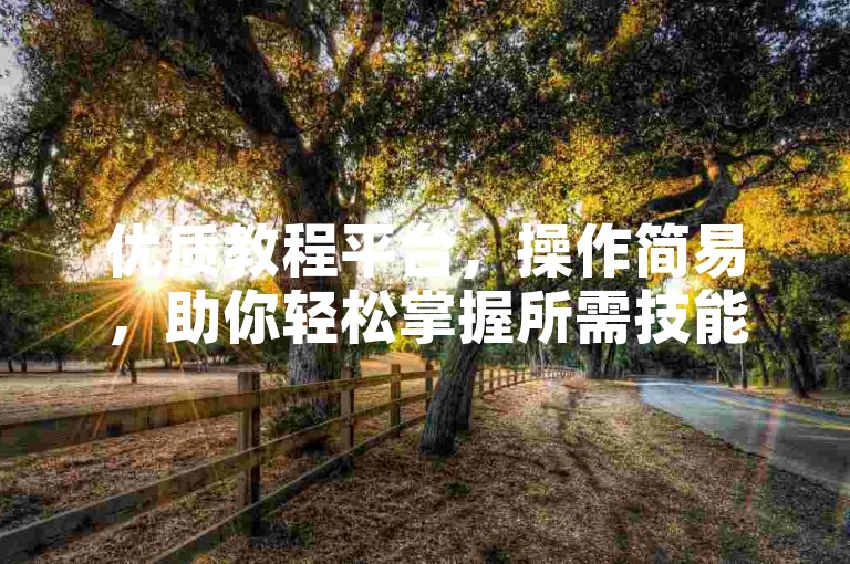 优质教程平台，操作简易，助你轻松掌握所需技能。