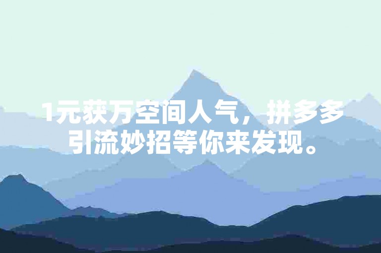 1元获万空间人气，拼多多引流妙招等你来发现。