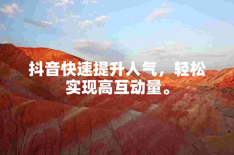抖音快速提升人气，轻松实现高互动量。