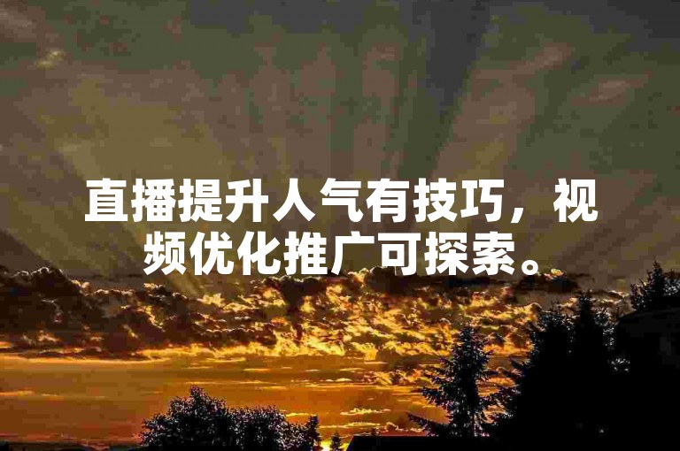 直播提升人气有技巧，视频优化推广可探索。