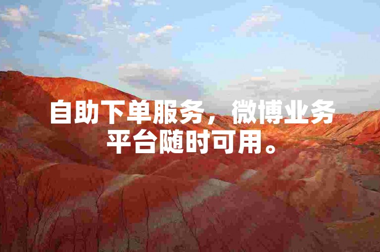 自助下单服务，微博业务平台随时可用。