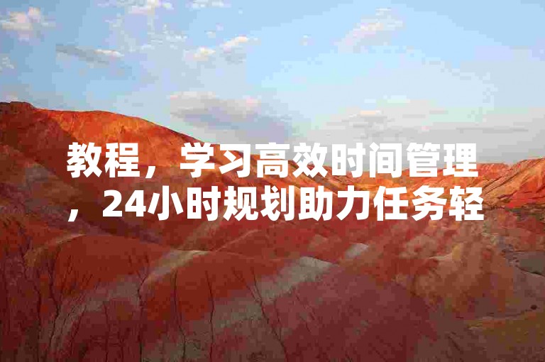 教程，学习高效时间管理，24小时规划助力任务轻松完成。