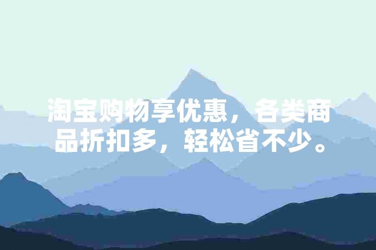 淘宝购物享优惠，各类商品折扣多，轻松省不少。