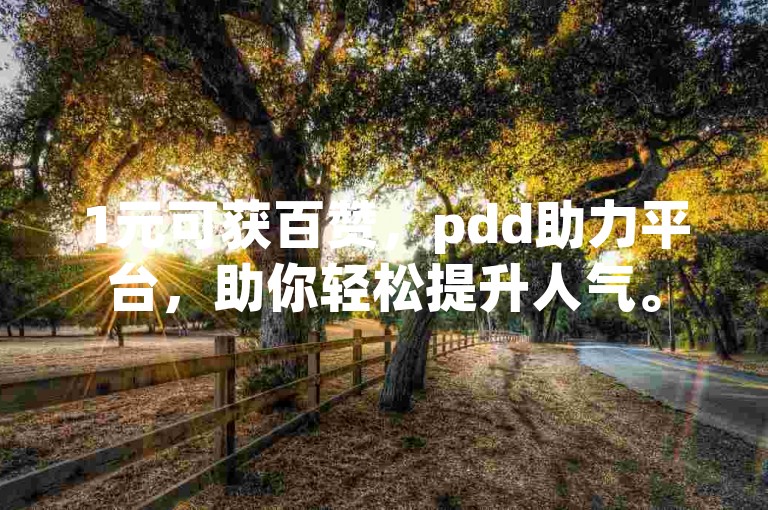 1元可获百赞，pdd助力平台，助你轻松提升人气。