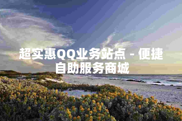 超实惠QQ业务站点 - 便捷自助服务商城