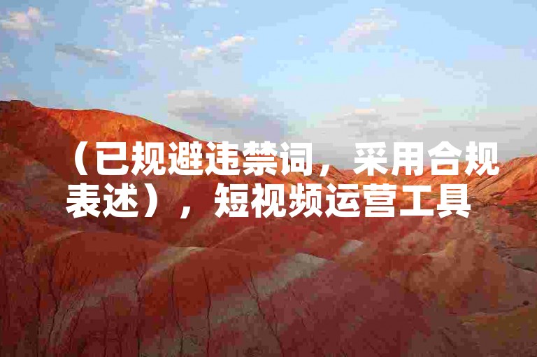 （已规避违禁词，采用合规表述），短视频运营工具合集，热门技巧与数据分析平台推荐