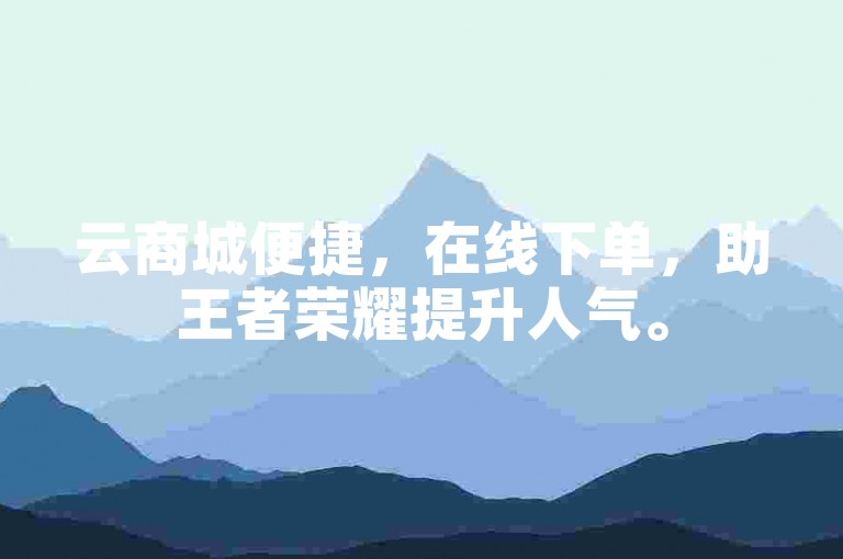 云商城便捷，在线下单，助王者荣耀提升人气。