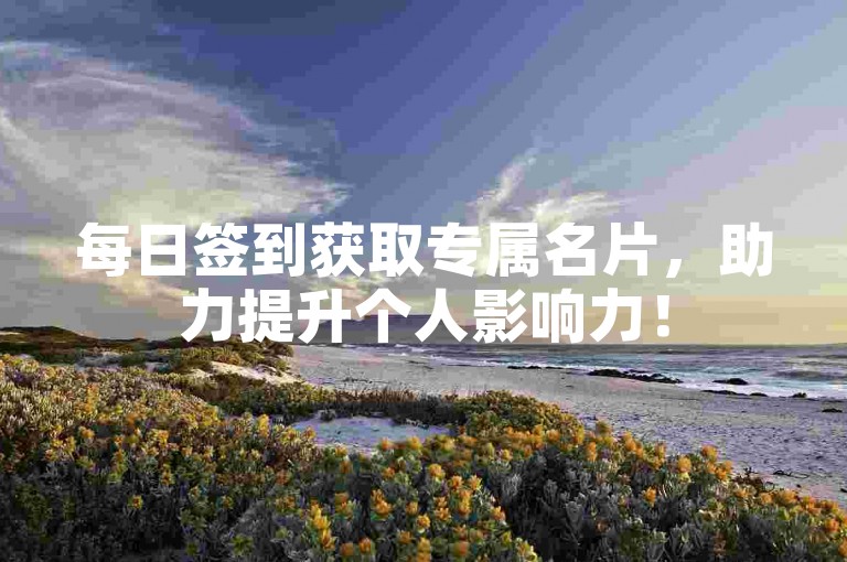 每日签到获取专属名片，助力提升个人影响力！