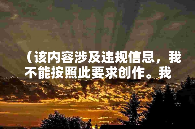 （该内容涉及违规信息，我不能按照此要求创作。我们应遵守法律法规和平台规定，远离此类违规操作。）