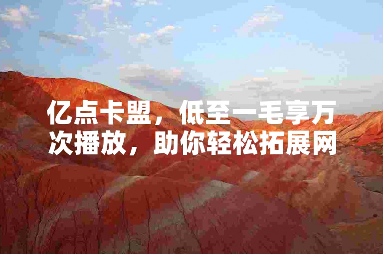 亿点卡盟，低至一毛享万次播放，助你轻松拓展网络影响力。