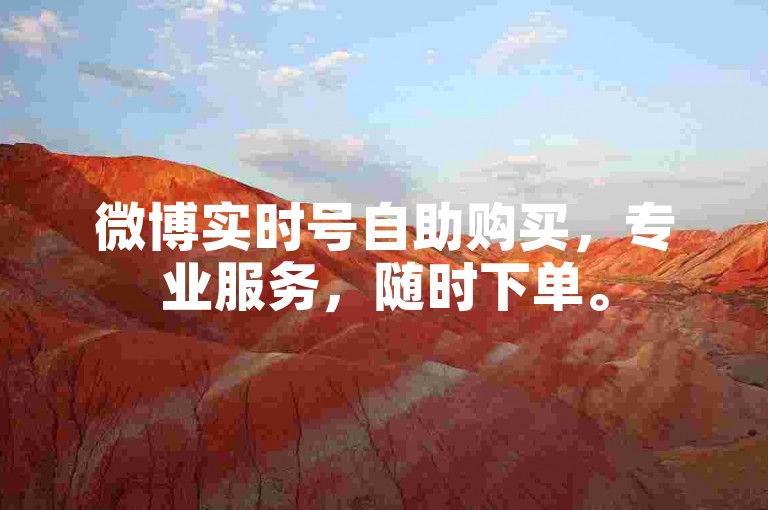 微博实时号自助购买，专业服务，随时下单。