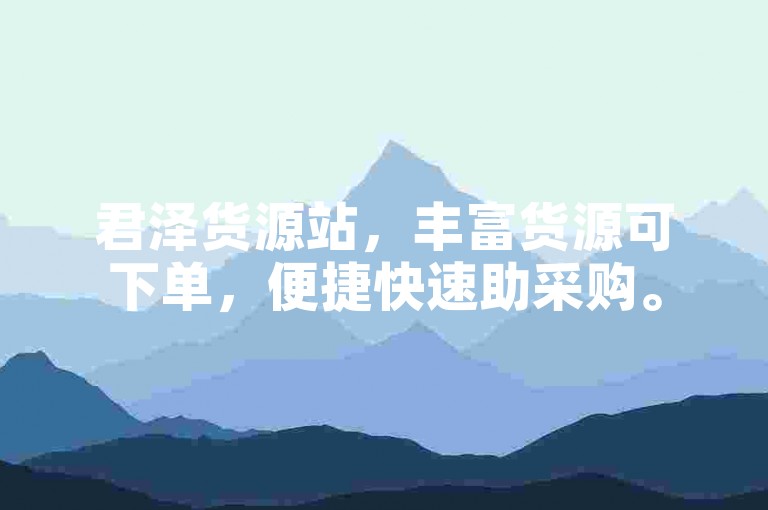 君泽货源站，丰富货源可下单，便捷快速助采购。