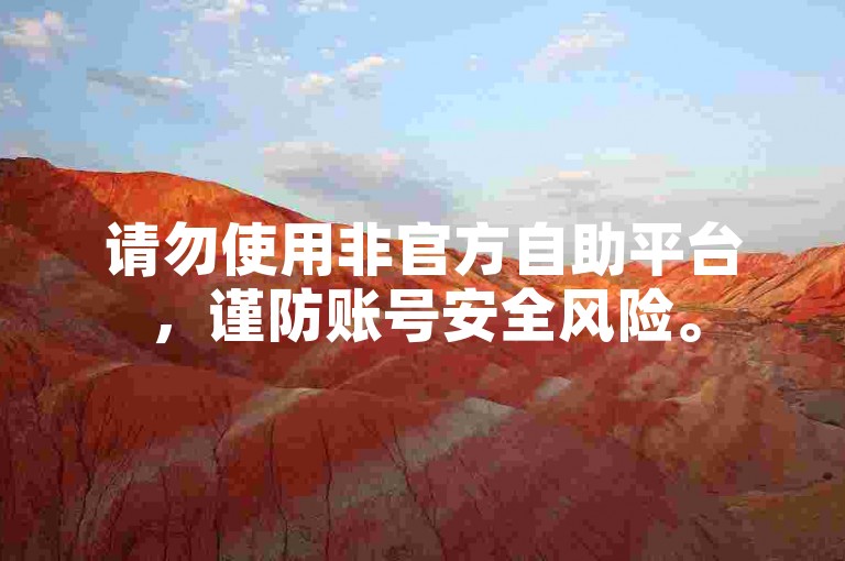 请勿使用非官方自助平台，谨防账号安全风险。