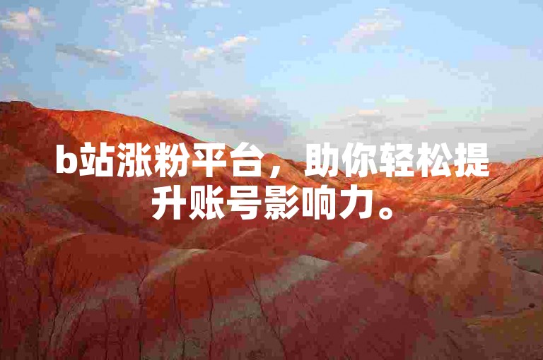 b站涨粉平台，助你轻松提升账号影响力。
