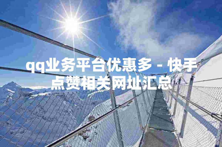 qq业务平台优惠多 - 快手点赞相关网址汇总