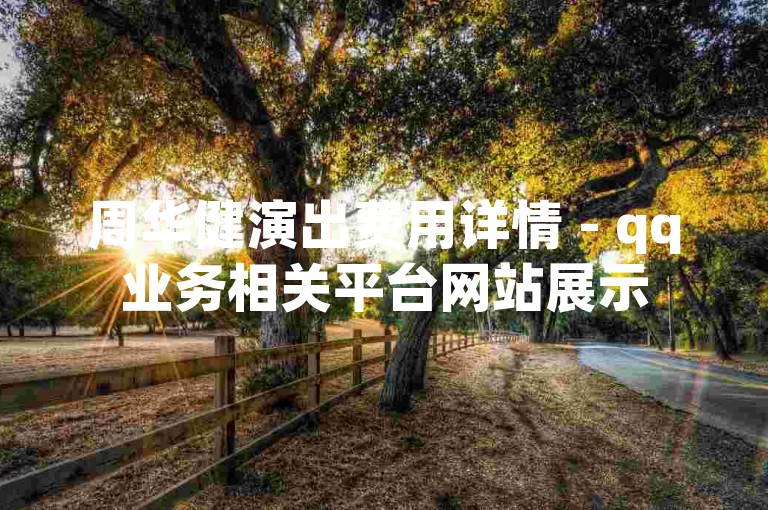 周华健演出费用详情 - qq业务相关平台网站展示