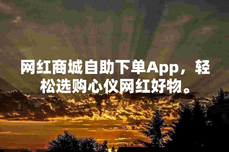 网红商城自助下单App，轻松选购心仪网红好物。