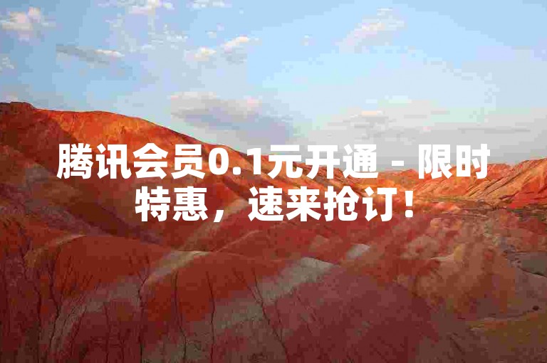 腾讯会员0.1元开通 - 限时特惠，速来抢订！