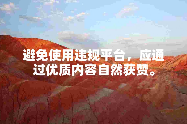 避免使用违规平台，应通过优质内容自然获赞。