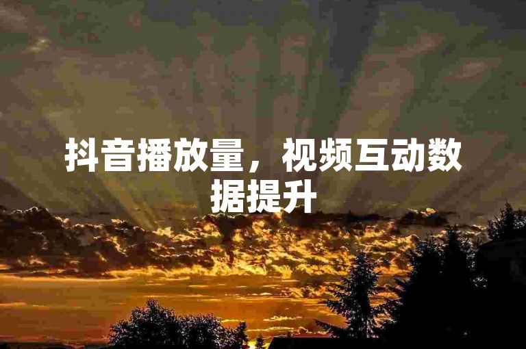 抖音播放量，视频互动数据提升