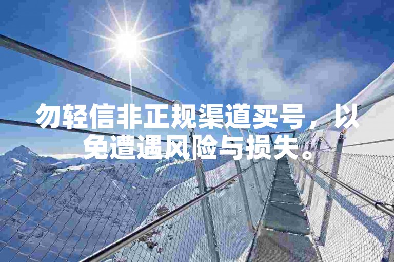 勿轻信非正规渠道买号，以免遭遇风险与损失。