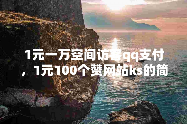 1元一万空间访客qq支付，1元100个赞网站ks的简要说明